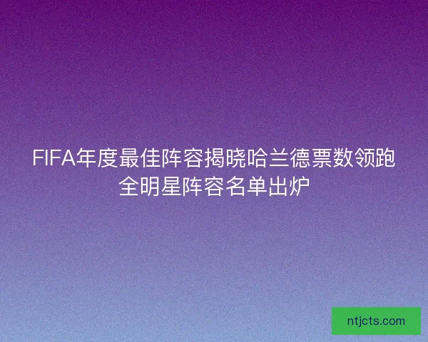 FIFA年度最佳阵容揭晓哈兰德票数领跑全明星阵容名单出炉